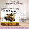 A Little Dirt Never Hurt - 20oz Regular Sublimation Wrap