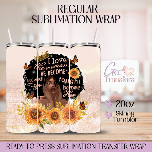 I Love the woman 've Become- 20oz Regular Sublimation Wrap